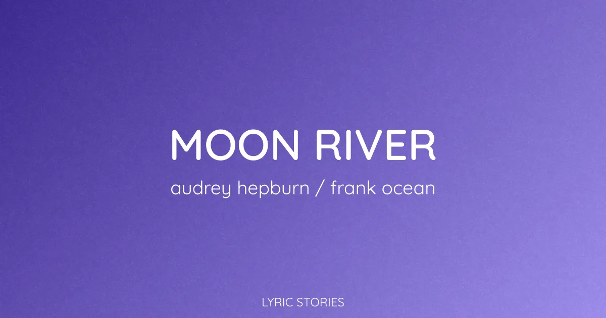 “Moon River” Lyrics Meaning (Audrey Hepburn / Frank Ocean)