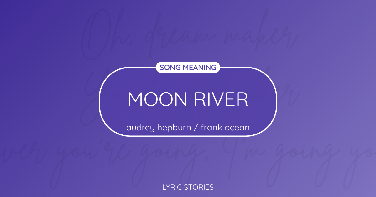 “Moon River” Lyrics Meaning (Audrey Hepburn / Frank Ocean)