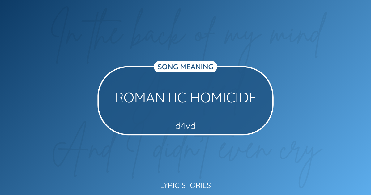 “Romantic Homicide” Lyrics Meaning (d4vd)
