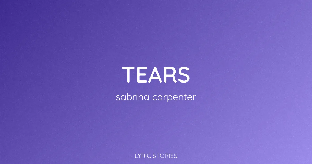 “Tears” Lyrics Meaning (Sabrina Carpenter)