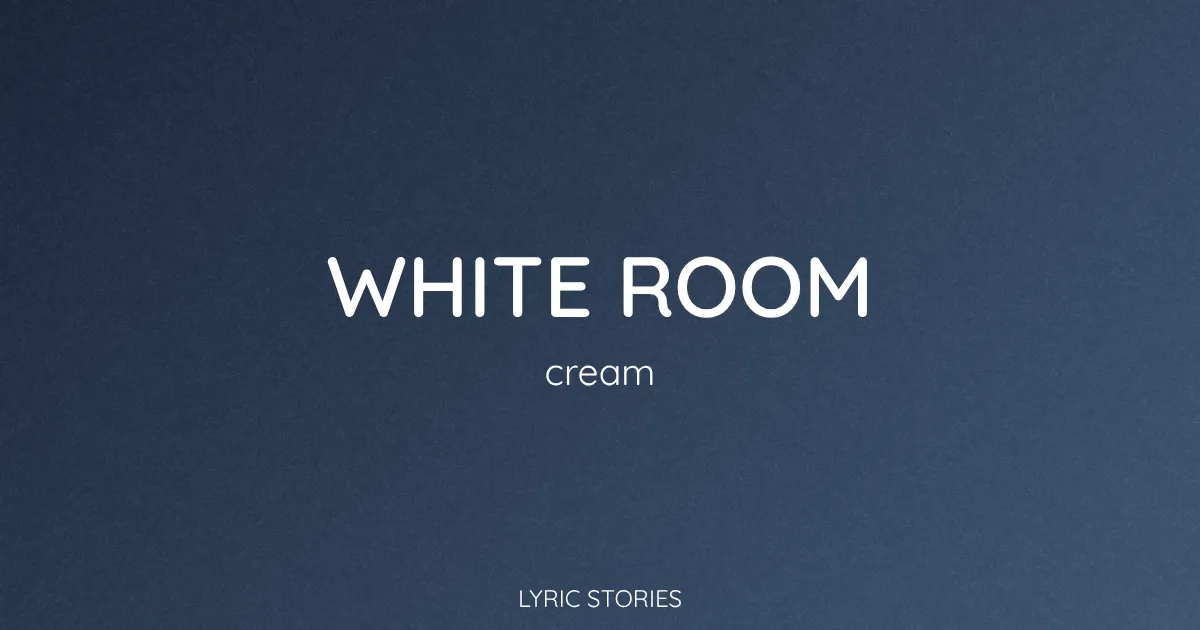 “White Room” Lyrics Meaning (Cream)