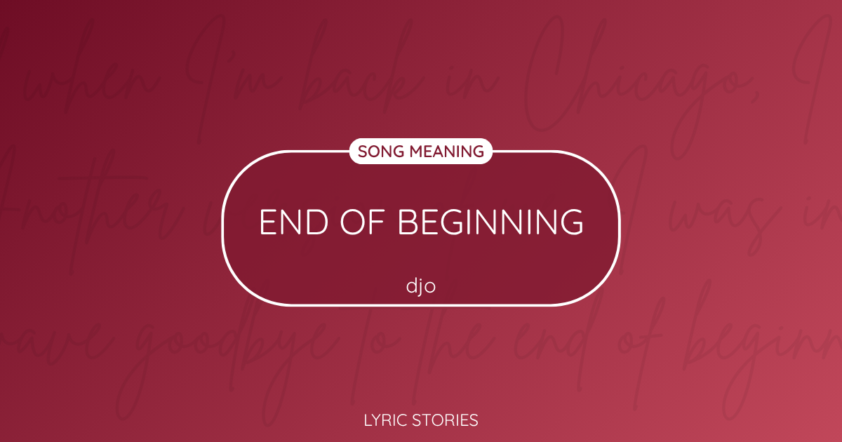 “End of Beginning” Lyrics Meaning (Djo)