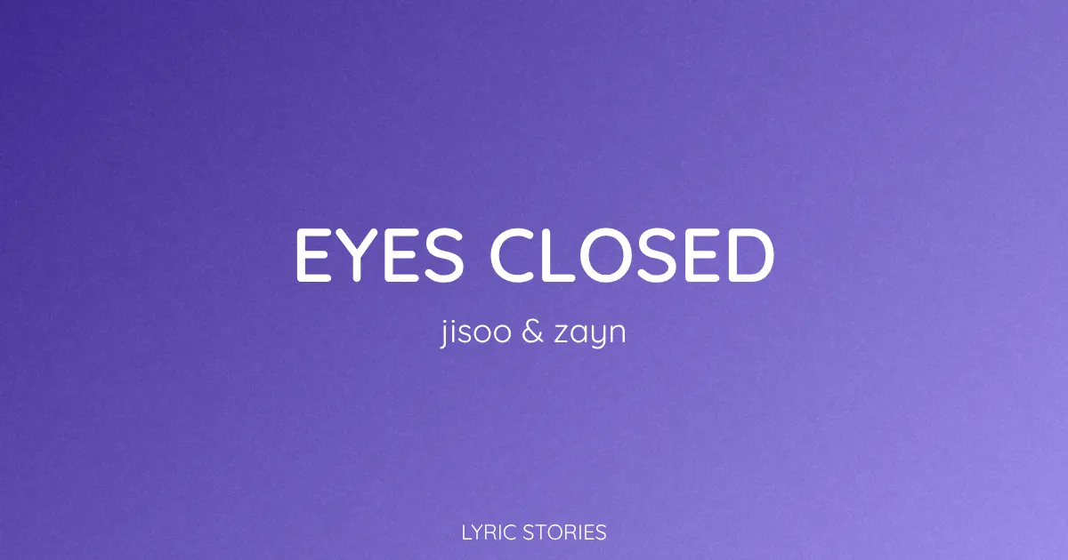 “Eyes Closed” Lyrics Meaning (Jisoo & Zayn)