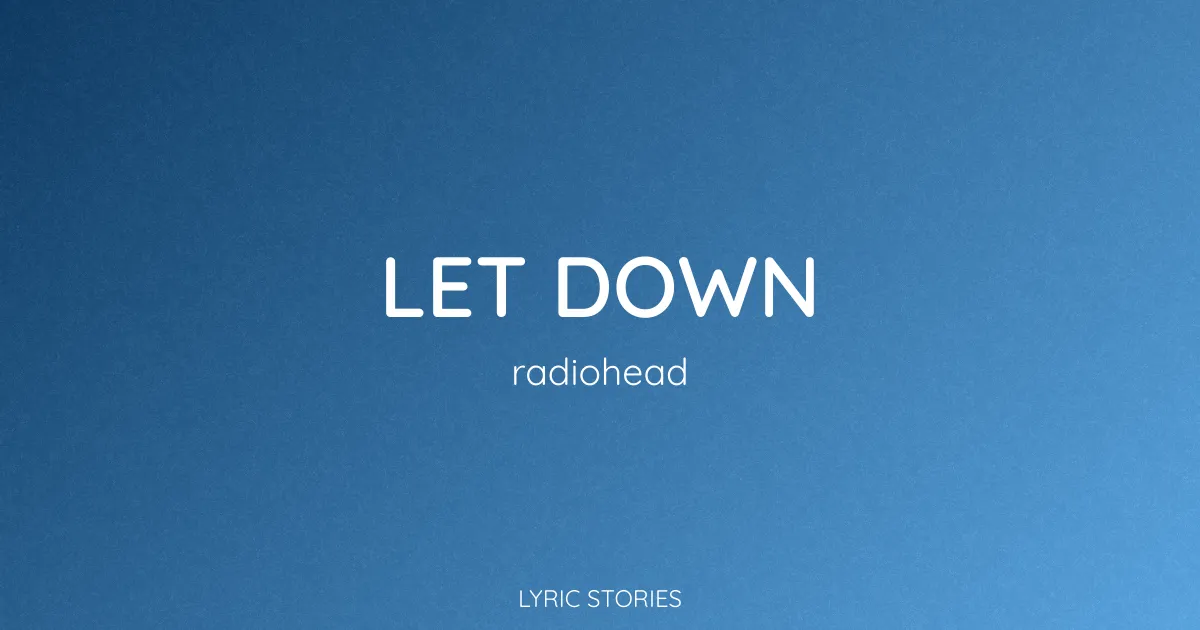 Let Down Lyrics Meaning (Radiohead Song Explained)