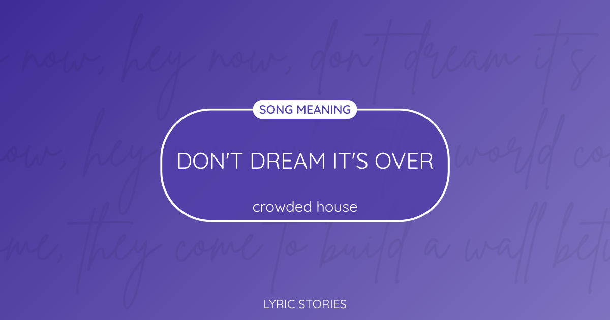 “Don’t Dream It’s Over” Lyrics Meaning (Crowded House)