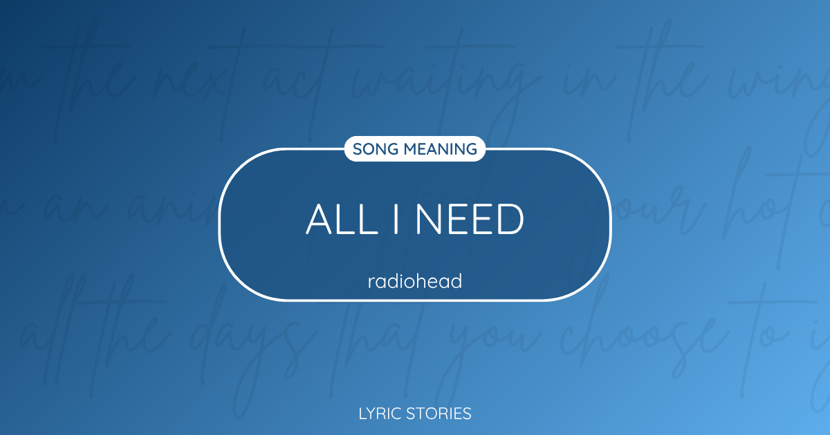 “All I Need” Lyrics Meaning (Radiohead)