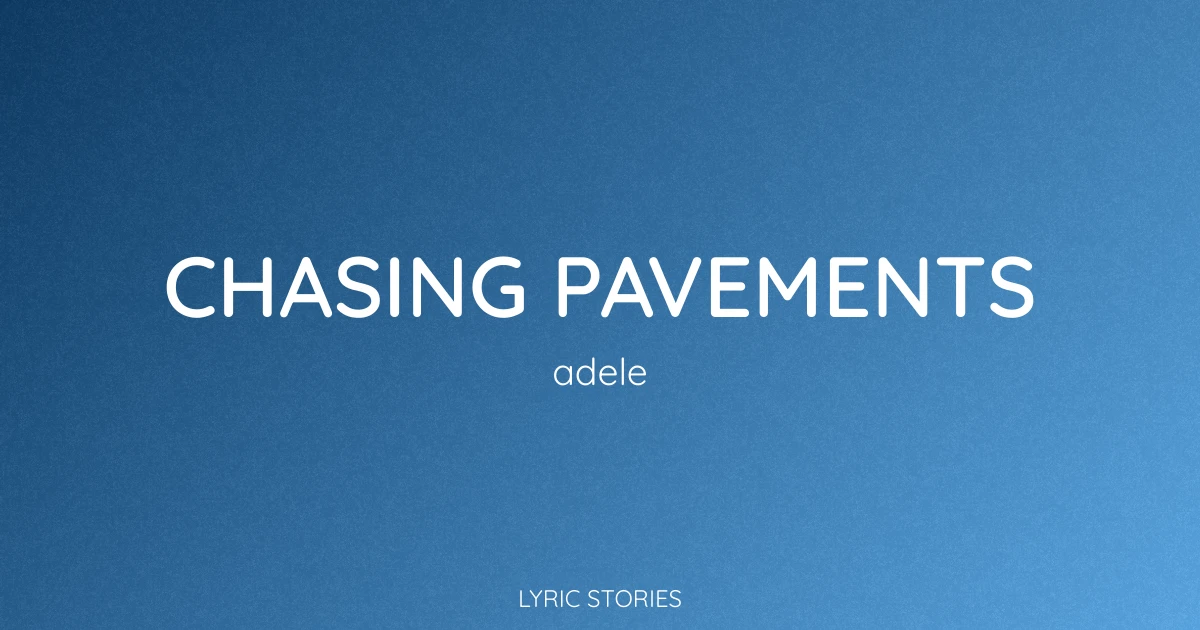Chasing Pavements Lyrics Meaning (Adele Song Explained)