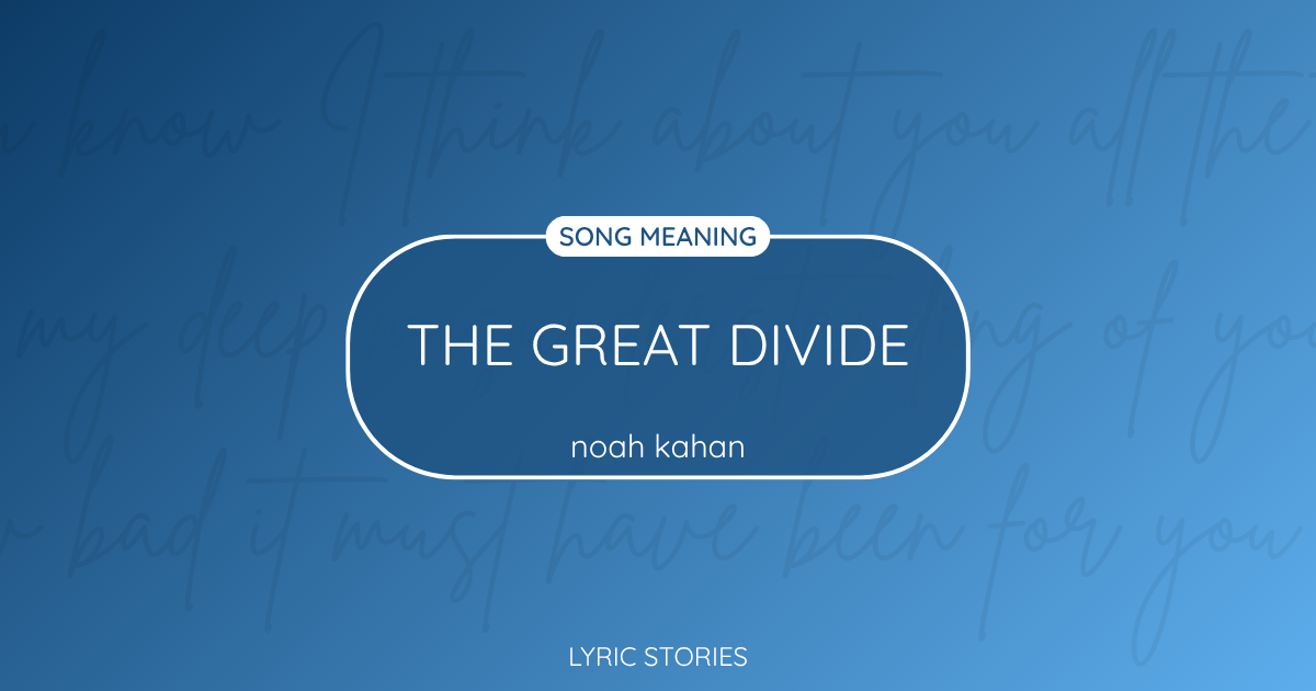 “The Great Divide” Lyrics Meaning (Noah Kahan)