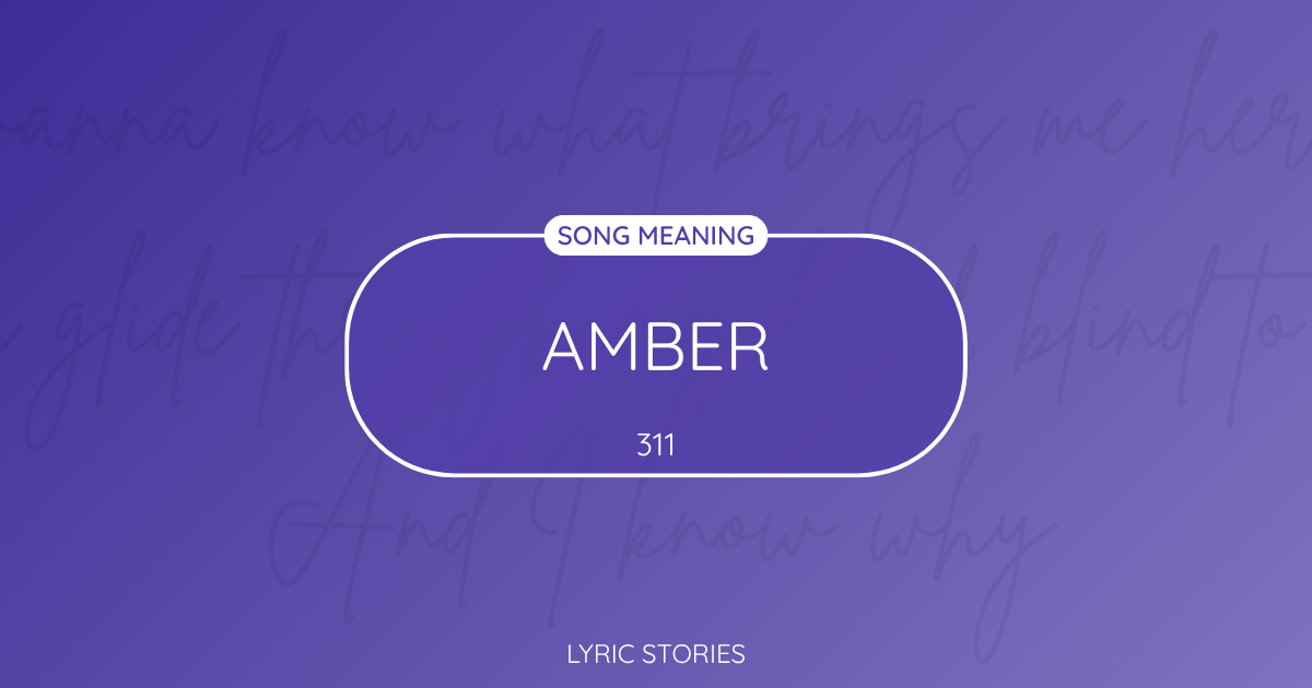 “Amber” Lyrics Meaning (311)
