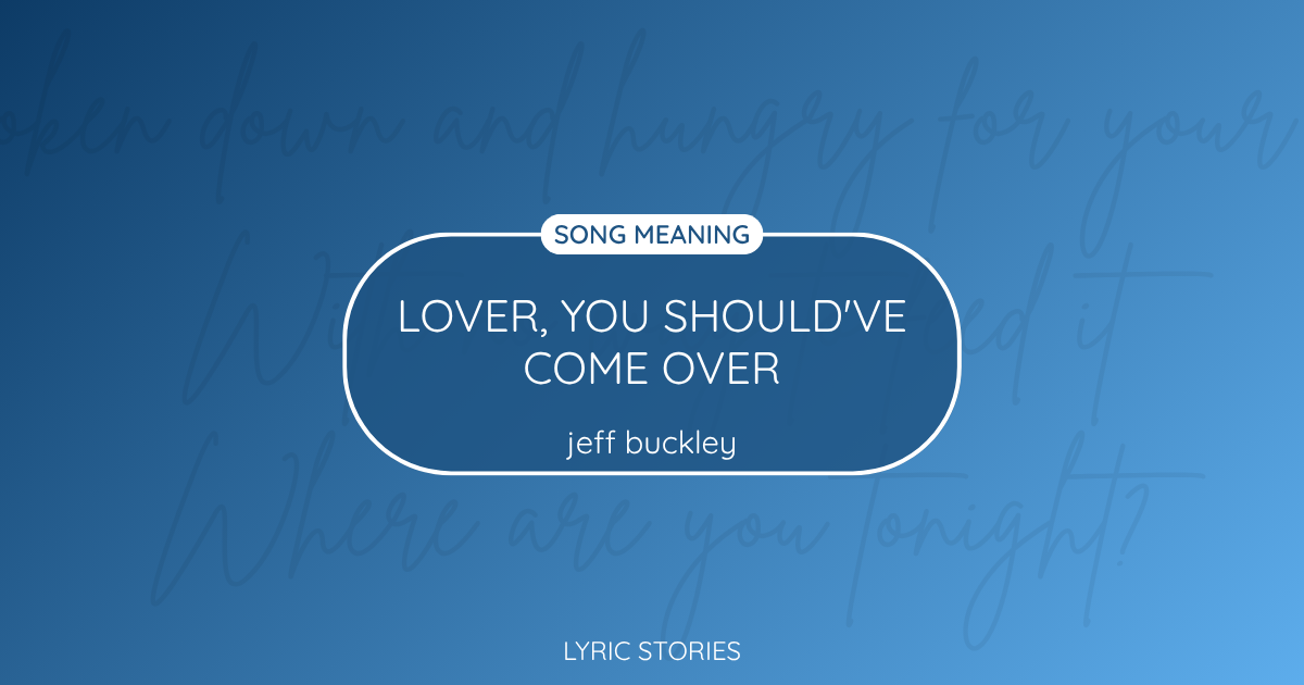 “Lover, You Should’ve Come Over” Lyrics Meaning (Jeff Buckley)