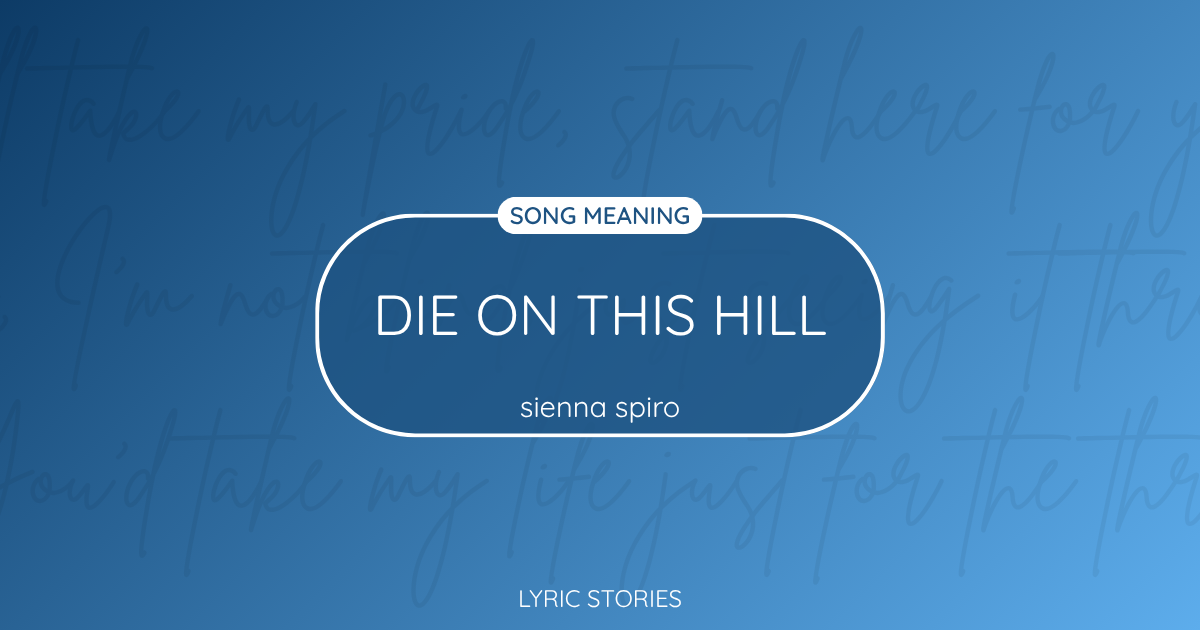 “Die on This Hill” Lyrics Meaning (Sienna Spiro)