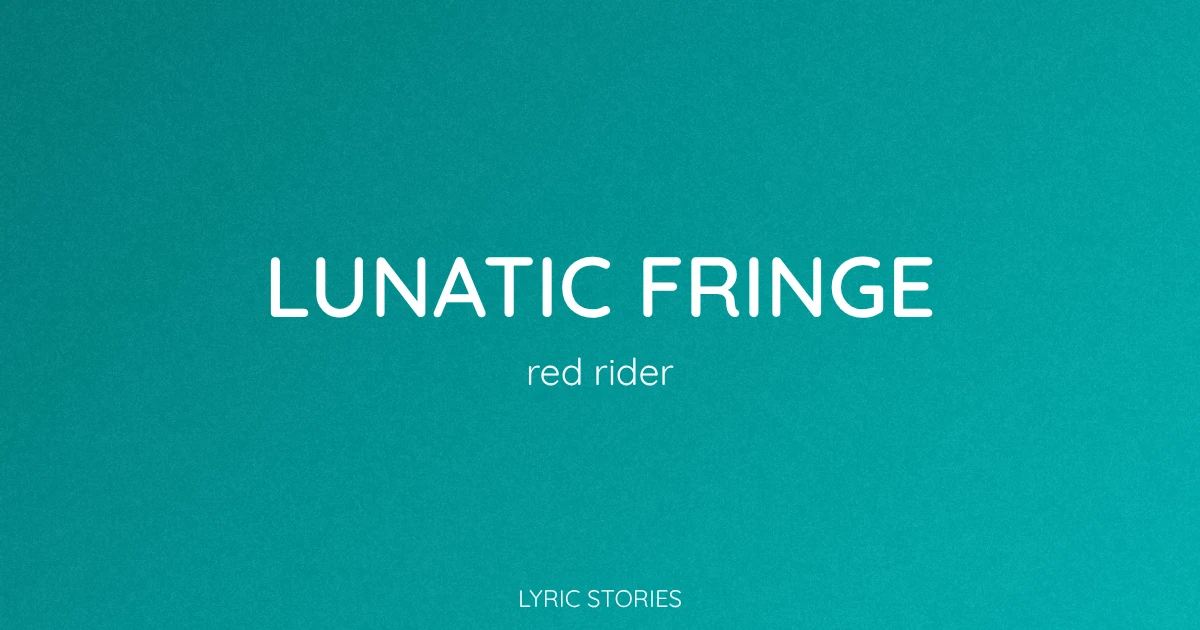 “Lunatic Fringe” Lyrics Meaning (Red Rider)