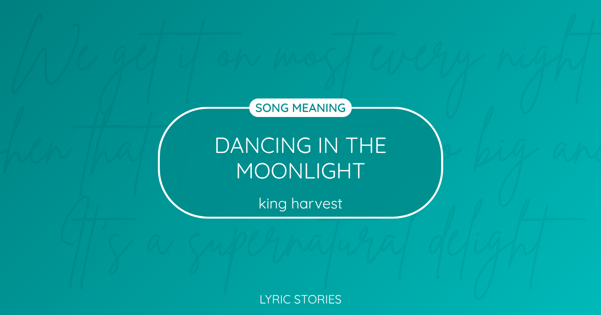 “Dancing in the Moonlight” Lyrics Meaning (King Harvest)